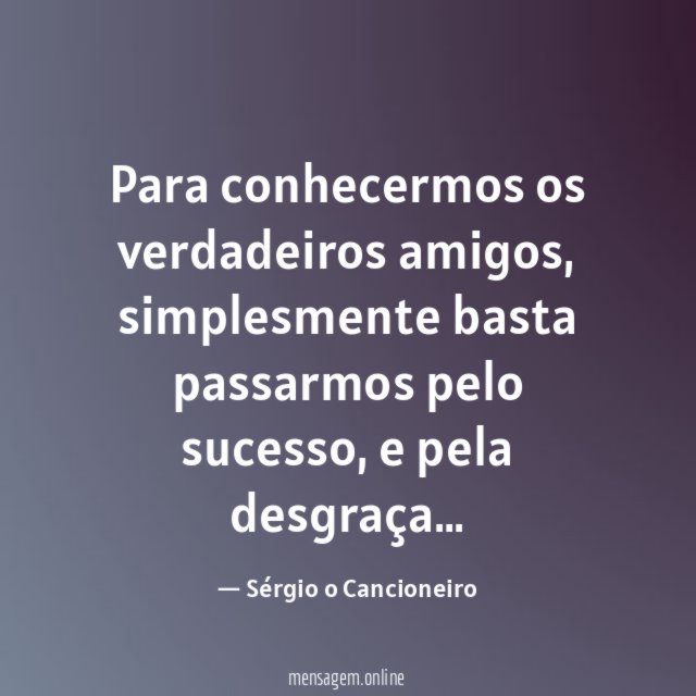 Para conhecermos os verdadeiros amigos