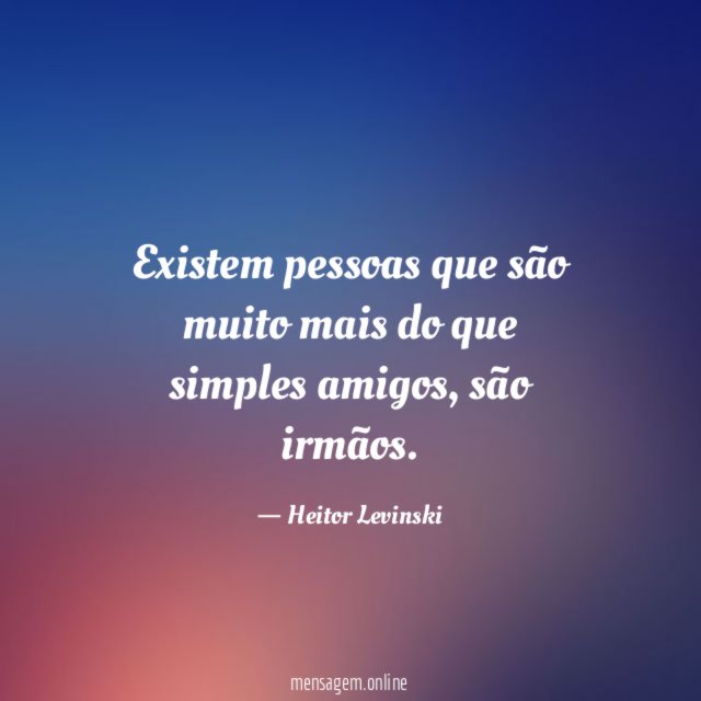 Existem pessoas que são muito mais do que simples amigos