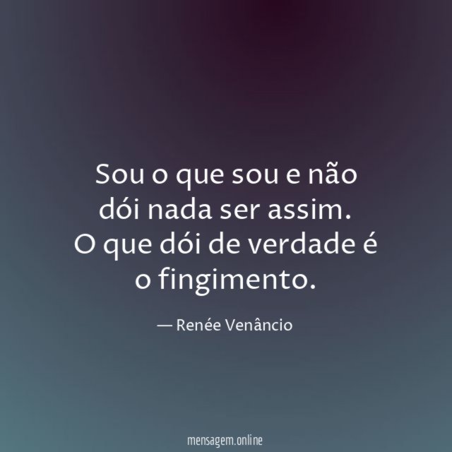 Sou o que sou e não dói nada ser assim