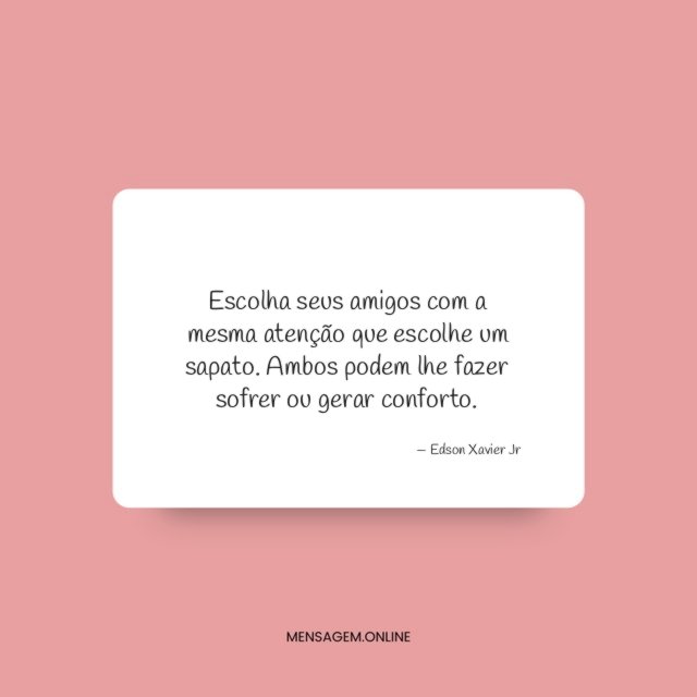 Escolha seus amigos com a mesma atenção que escolhe um sapato