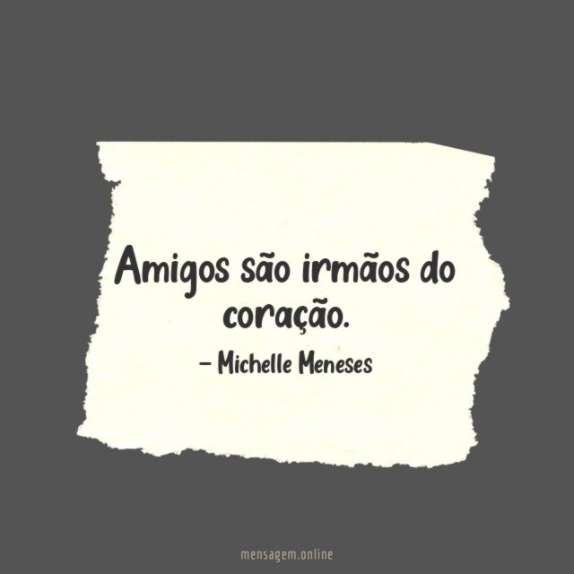 Amigos são irmãos do coração