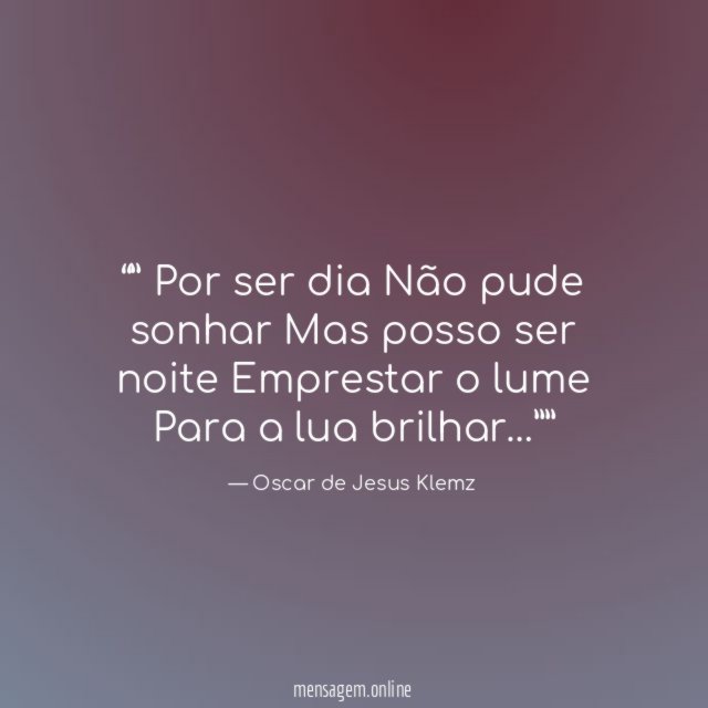 ” Por ser dia Não pude sonhar Mas posso ser