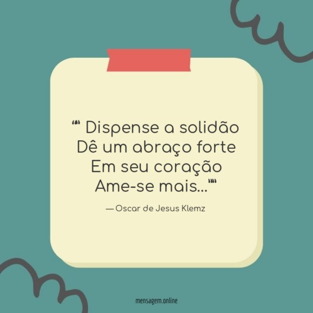 ” Dispense a solidão Dê um abraço forte Em seu