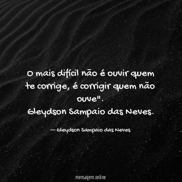 O mais difícil não é ouvir quem te corrige