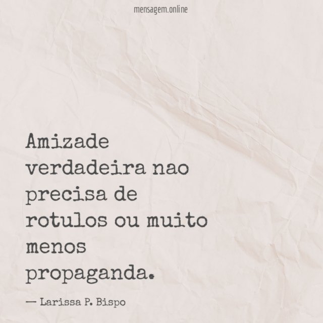 Amizade verdadeira nao precisa de rotulos ou muito menos propaganda