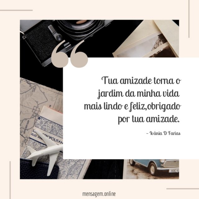 Tua amizade torna o jardim da minha vida mais lindo e feliz