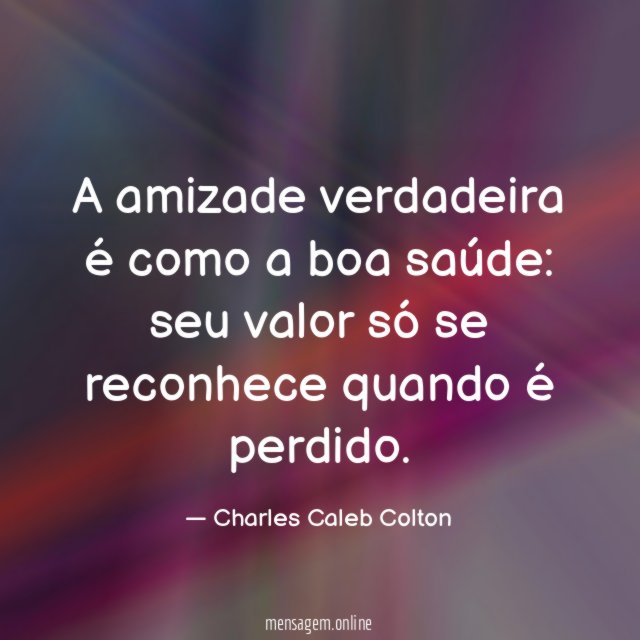 A amizade verdadeira é como a boa saúde