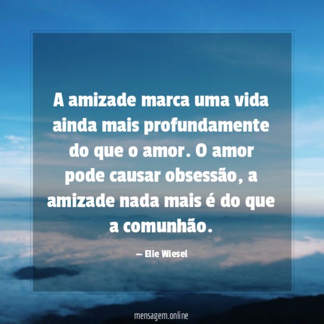 A amizade marca uma vida ainda mais profundamente do que o amor