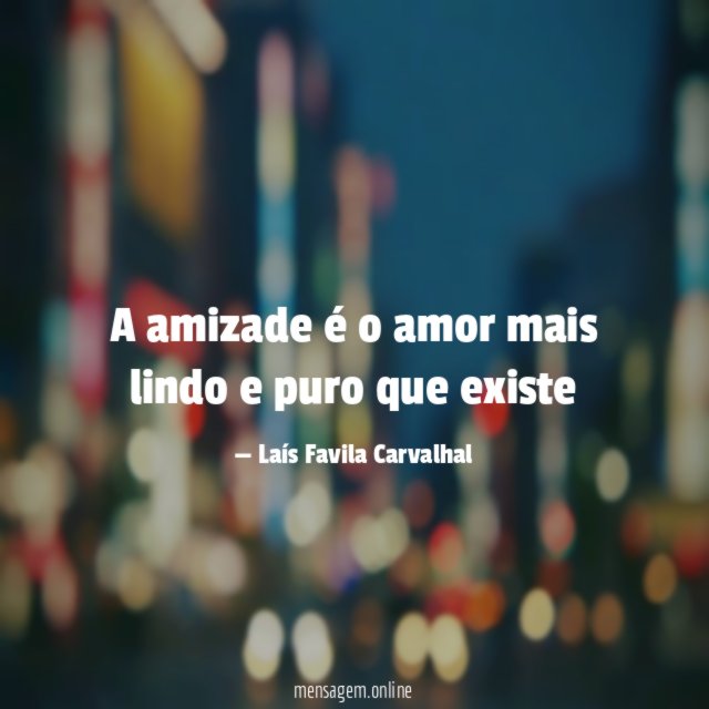 A amizade é o amor mais lindo e puro que existe