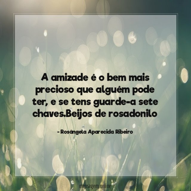 A amizade é o bem mais precioso que alguém pode ter