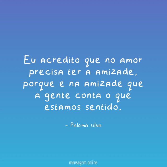 Eu acredito que no amor precisa ter a amizade