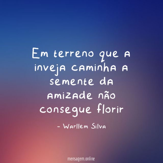 Em terreno que a inveja caminha a semente