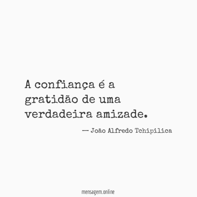 A confiança é a gratidão de uma verdadeira amizade