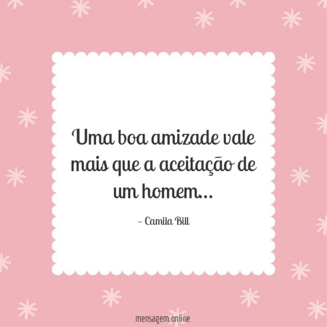Uma boa amizade vale mais que a aceitação de um homem