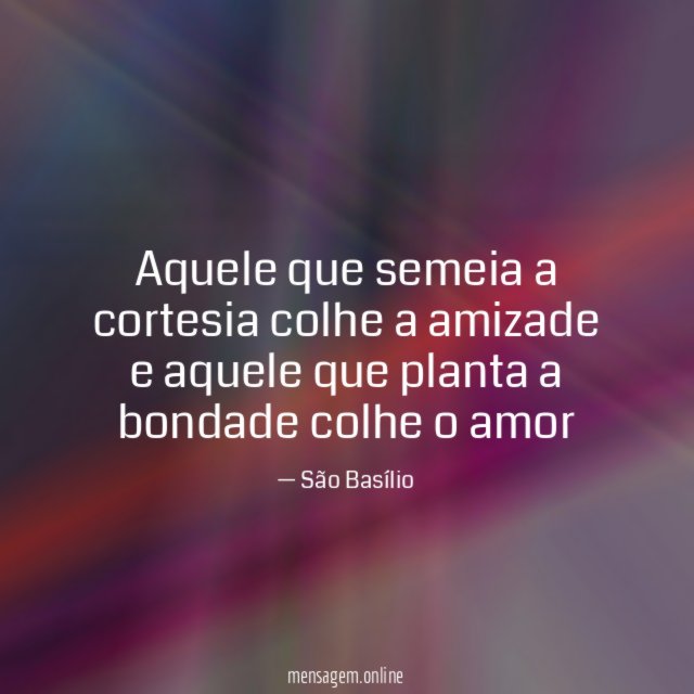 Aquele que semeia a cortesia colhe a amizade