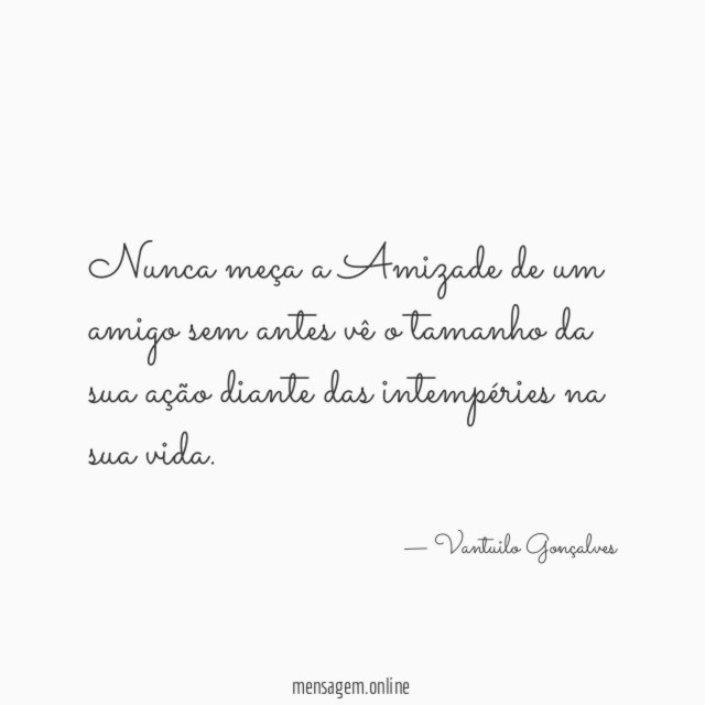 Nunca meça a Amizade de um amigo sem