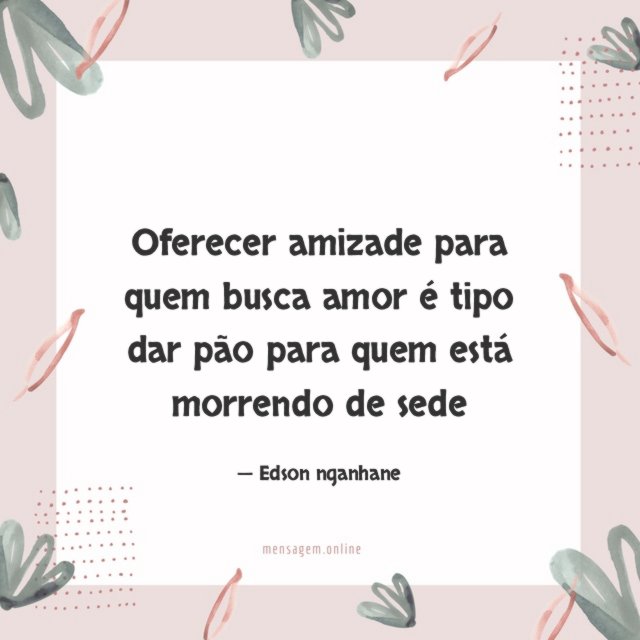 Oferecer amizade para quem busca amor é tipo