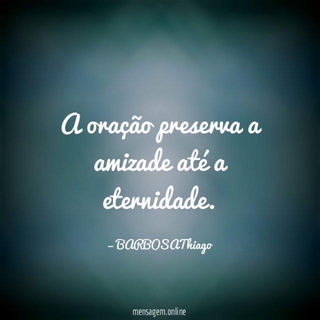 A oração preserva a amizade até a eternidade