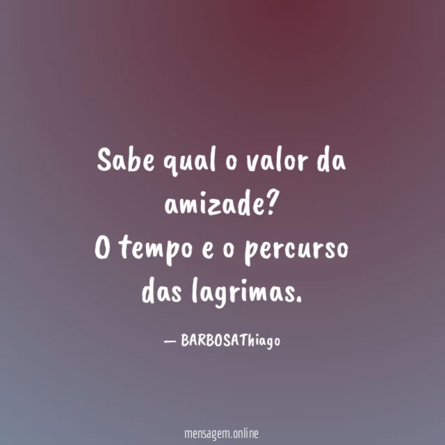Sabe qual o valor da amizade