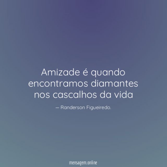 Amizade é quando encontramos diamantes nos cascalhos da vida