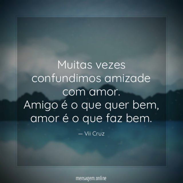Muitas vezes confundimos amizade com amor