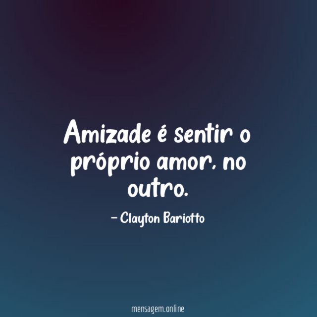Amizade é sentir o próprio amor