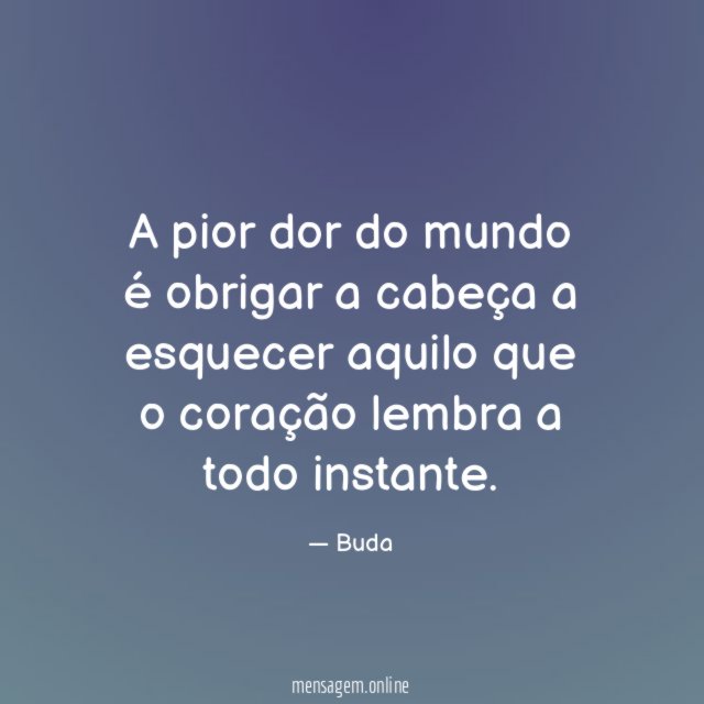 A pior dor do mundo é obrigar a