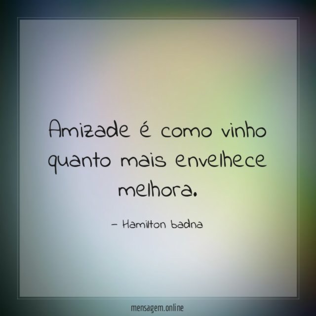 Amizade é como vinho quanto mais envelhece melhora