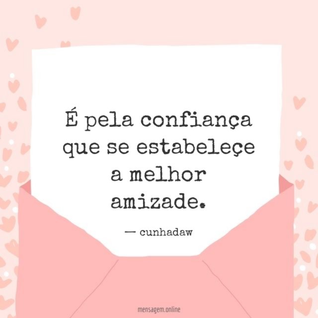 É pela confiança que se estabeleçe a melhor amizade