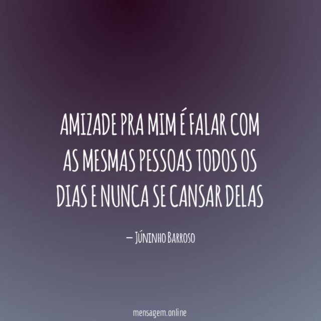 Amizade pra mim é falar com as mesmas