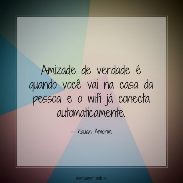 Amizade de verdade é quando você vai na