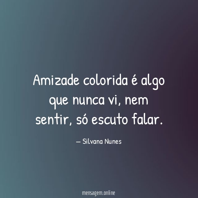 Amizade colorida é algo que nunca vi