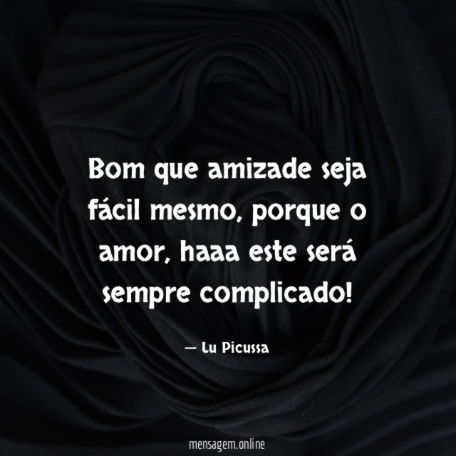 Bom que amizade seja fácil mesmo