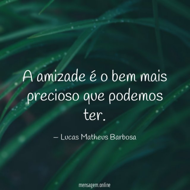 A amizade é o bem mais precioso que podemos ter