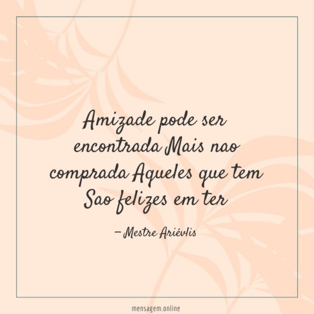 Amizade pode ser encontrada Mais nao comprada Aqueles
