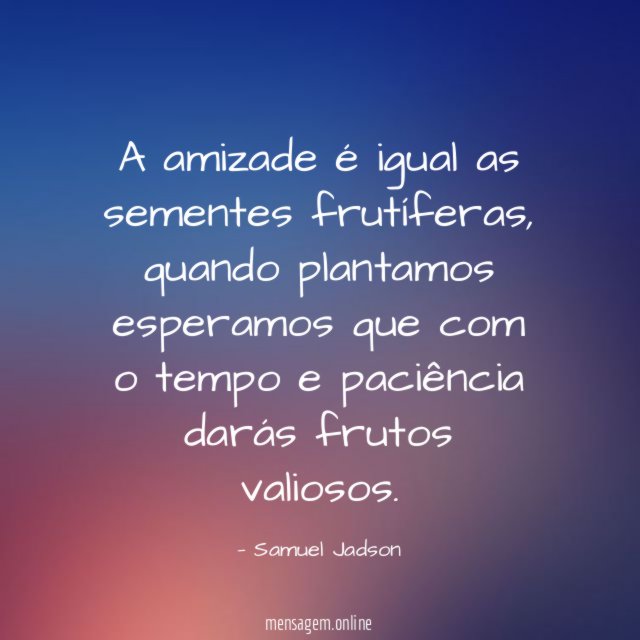 A amizade é igual as sementes frutíferas