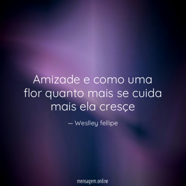 Amizade e como uma flor quanto mais se
