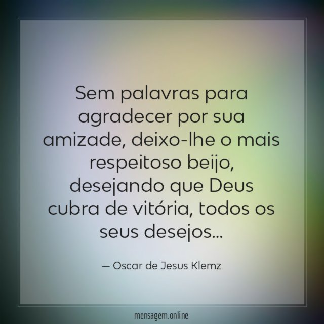 Sem palavras para agradecer por sua amizade