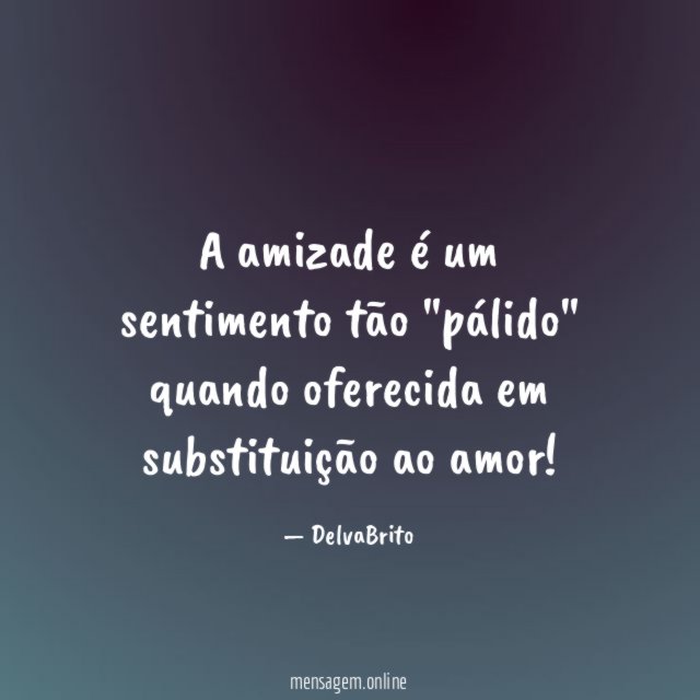 A amizade é um sentimento tão "pálido" quando
