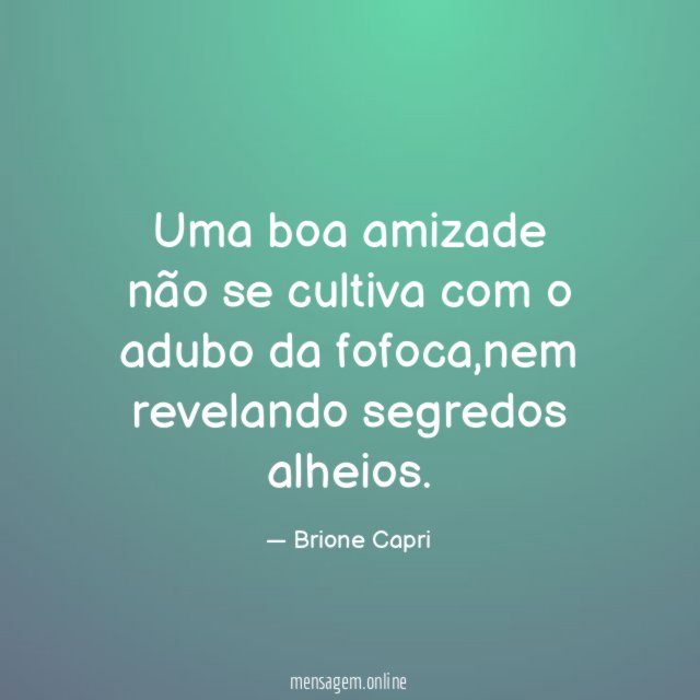 Uma boa amizade não se cultiva com o adubo da fofoca