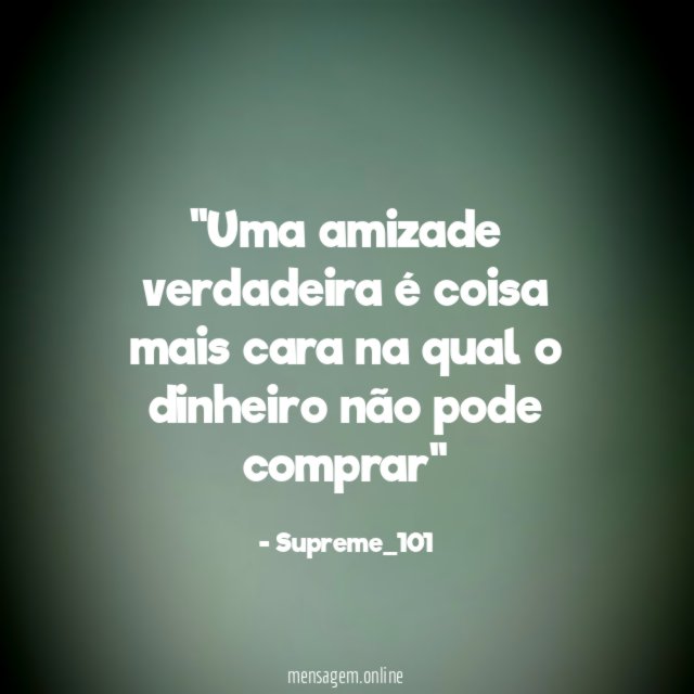 'Uma amizade verdadeira é coisa mais cara na
