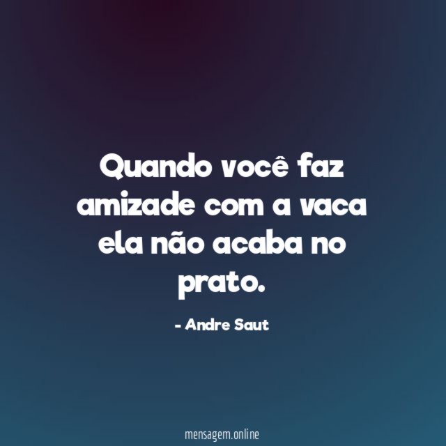 Quando você faz amizade com a vaca ela