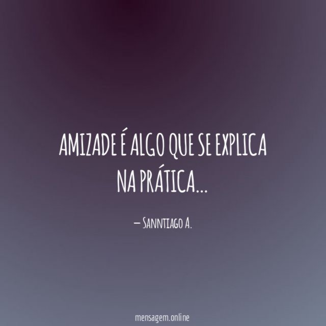 Amizade é algo que se explica na prática