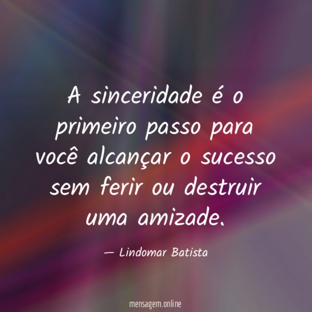 A sinceridade é o primeiro passo para você