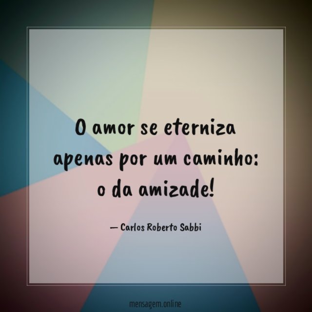 O amor se eterniza apenas por um caminho