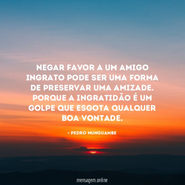 Negar favor a um amigo ingrato pode ser