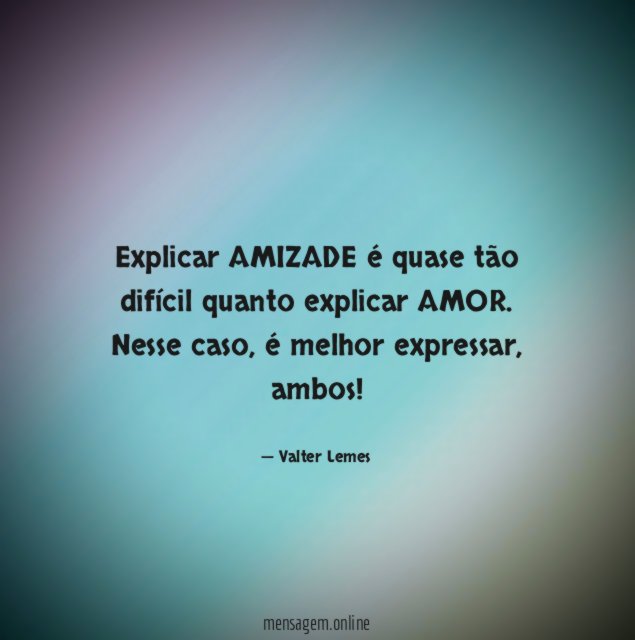 Explicar AMIZADE é quase tão difícil quanto explicar AMOR