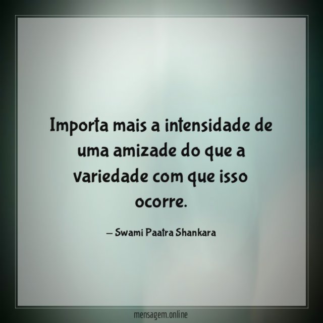 Importa mais a intensidade de uma amizade do