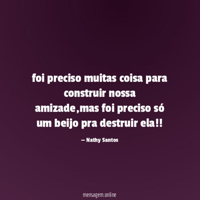 foi preciso muitas coisa para construir nossa amizade