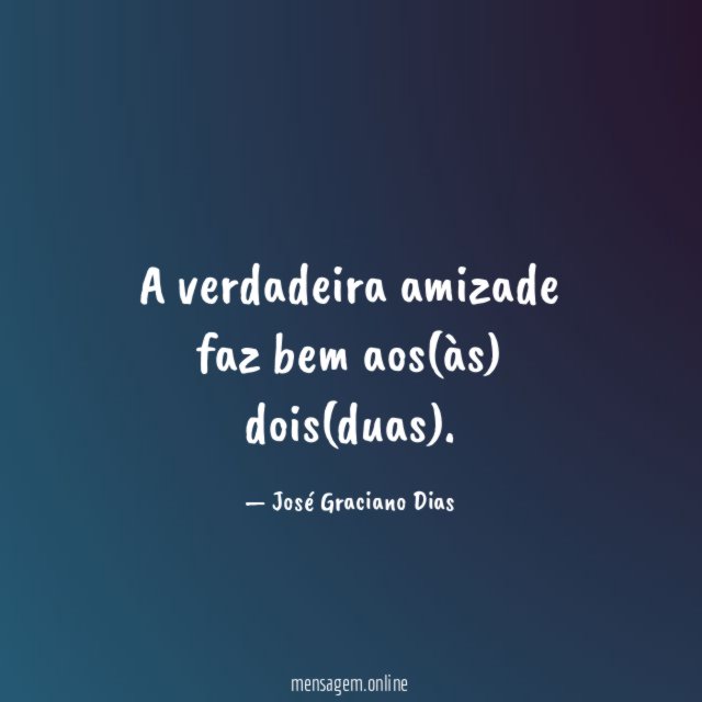 A verdadeira amizade faz bem aos(às) dois(duas)